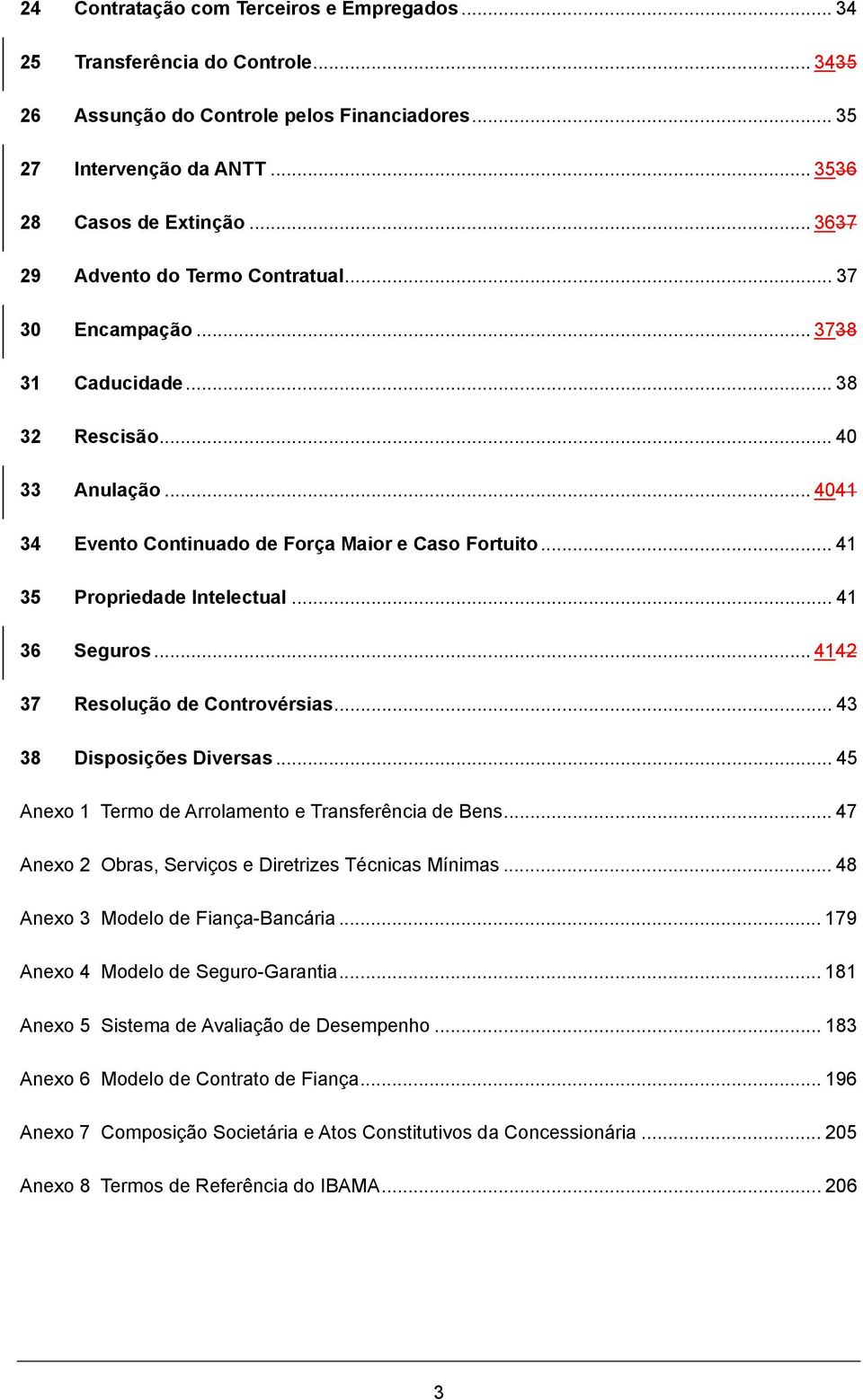 .. 41 35 Propriedade Intelectual... 41 36 Seguros... 4142 37 Resolução de Controvérsias... 43 38 Disposições Diversas... 45 Anexo 1 Termo de Arrolamento e Transferência de Bens.