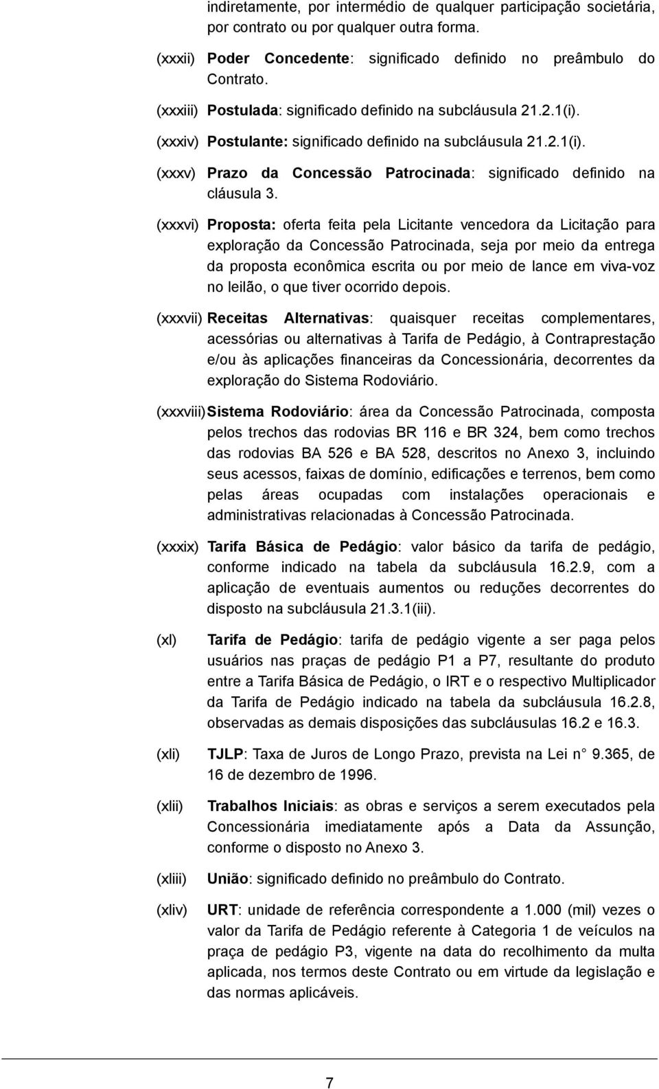 (xxxvi) Proposta: oferta feita pela Licitante vencedora da Licitação para exploração da Concessão Patrocinada, seja por meio da entrega da proposta econômica escrita ou por meio de lance em viva-voz