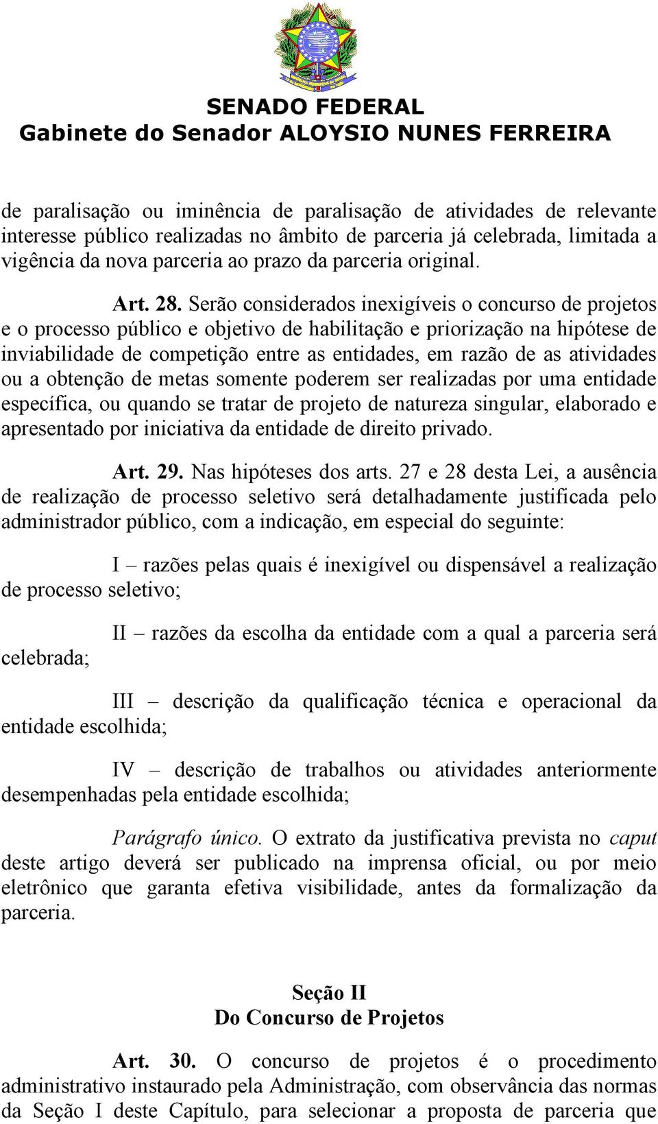 Serão considerados inexigíveis o concurso de projetos e o processo público e objetivo de habilitação e priorização na hipótese de inviabilidade de competição entre as entidades, em razão de as