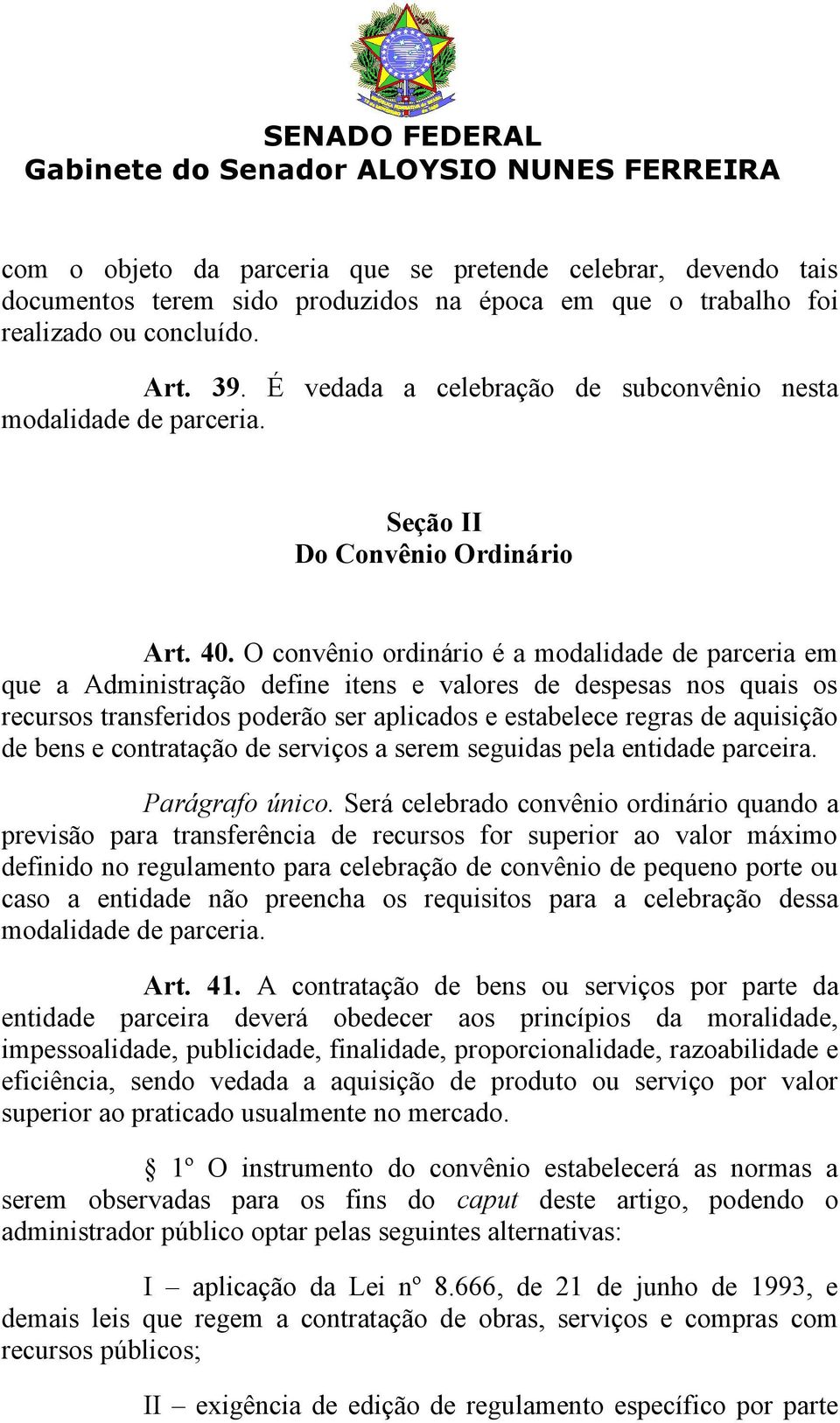 O convênio ordinário é a modalidade de parceria em que a Administração define itens e valores de despesas nos quais os recursos transferidos poderão ser aplicados e estabelece regras de aquisição de