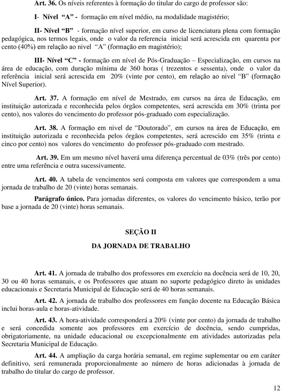 plena com formação pedagógica, nos termos legais, onde o valor da referencia inicial será acrescida em quarenta por cento (40%) em relação ao nível A (formação em magistério); III- Nível C - formação