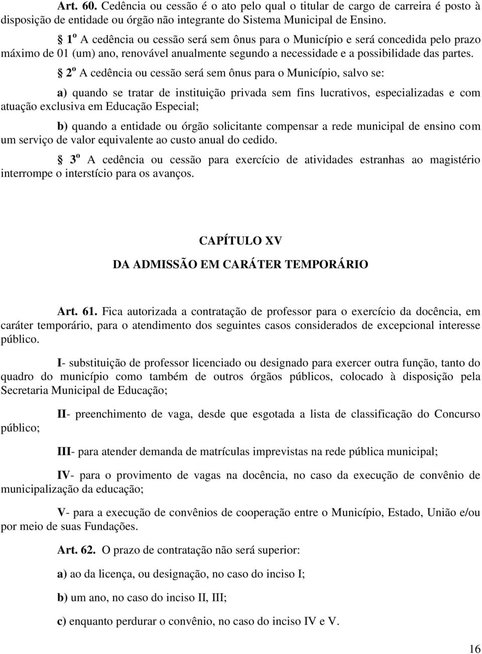 2 o A cedência ou cessão será sem ônus para o Município, salvo se: a) quando se tratar de instituição privada sem fins lucrativos, especializadas e com atuação exclusiva em Educação Especial; b)