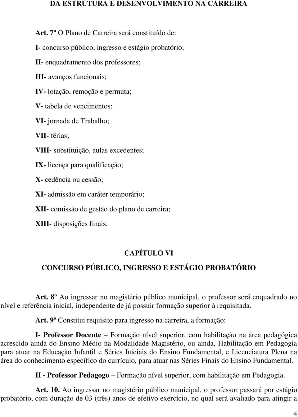 de vencimentos; VI- jornada de Trabalho; VII- férias; VIII- substituição, aulas excedentes; IX- licença para qualificação; X- cedência ou cessão; XI- admissão em caráter temporário; XII- comissão de