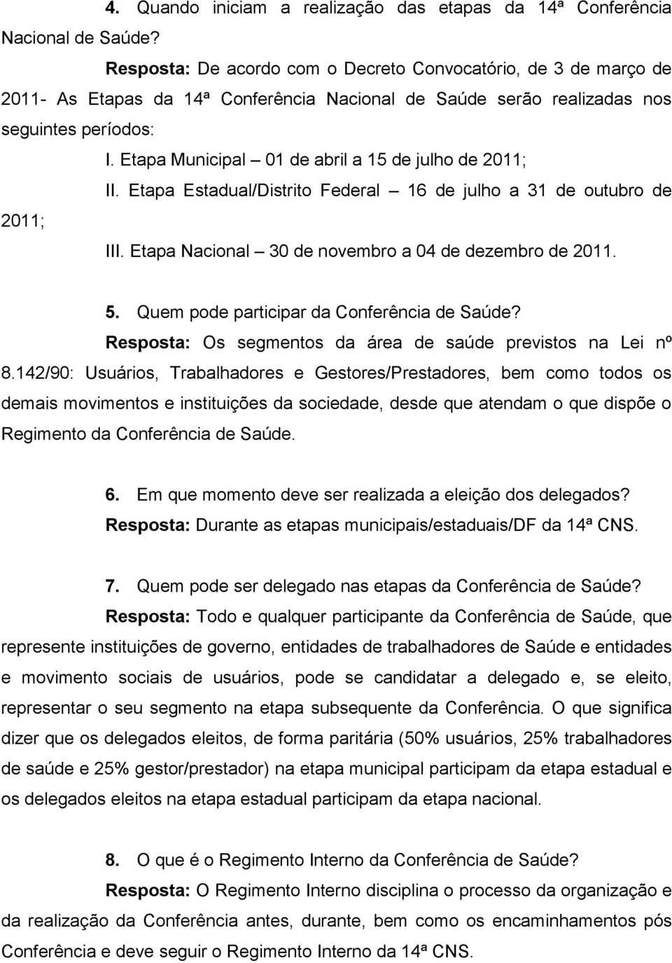 Etapa Municipal 01 de abril a 15 de julho de 2011; II. Etapa Estadual/Distrito Federal 16 de julho a 31 de outubro de 2011; III. Etapa Nacional 30 de novembro a 04 de dezembro de 2011. 5.