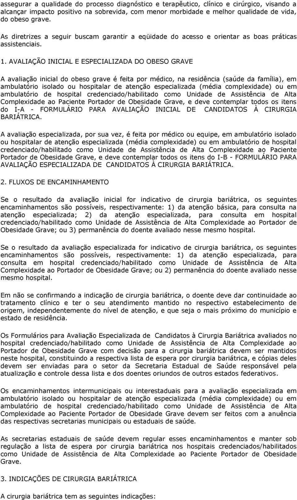 AVALIAÇÃO INICIAL E ESPECIALIZADA DO OBESO GRAVE A avaliação inicial do obeso grave é feita por médico, na residência (saúde da família), em ambulatório isolado ou hospitalar de atenção especializada