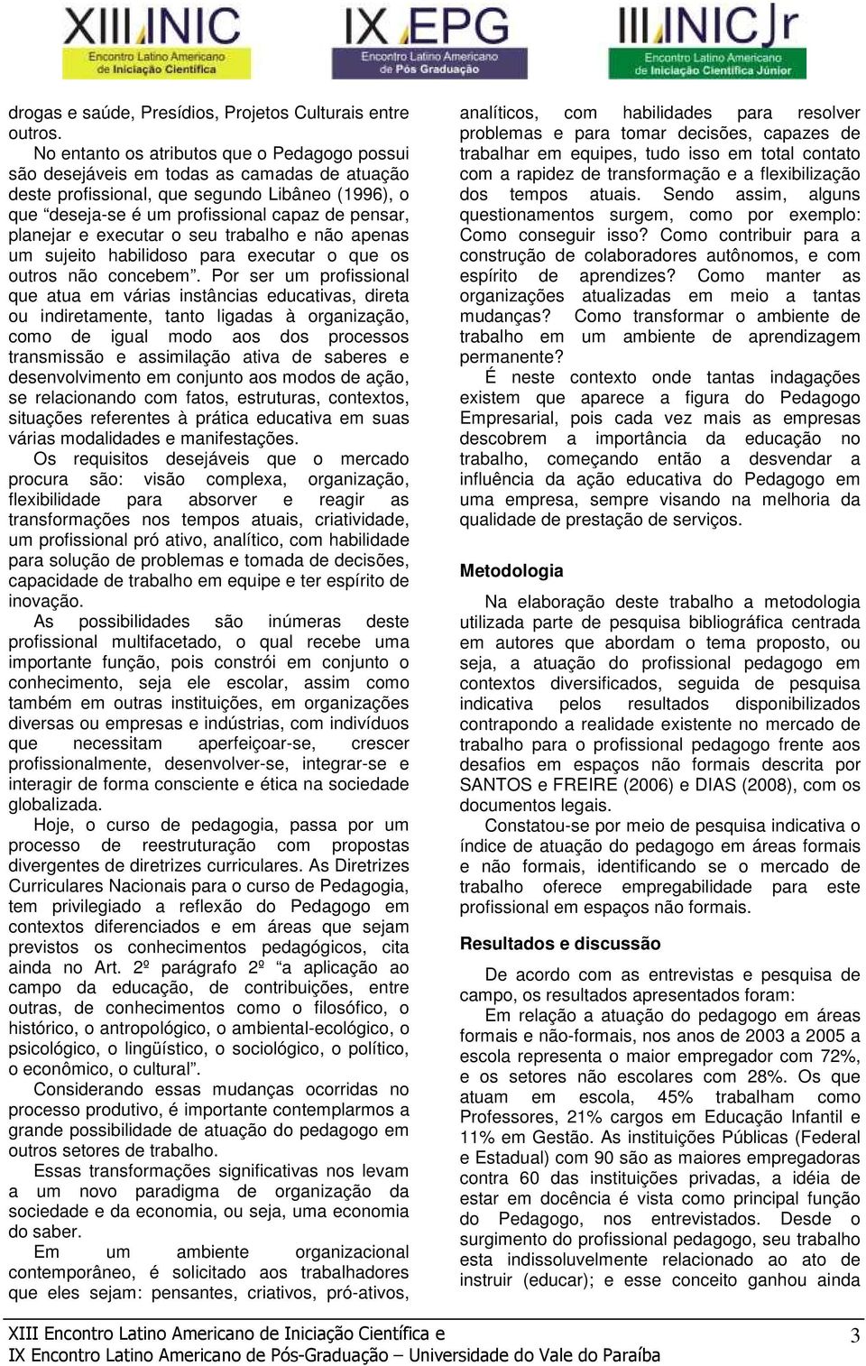 e executar o seu trabalho e não apenas um sujeito habilidoso para executar o que os outros não concebem.