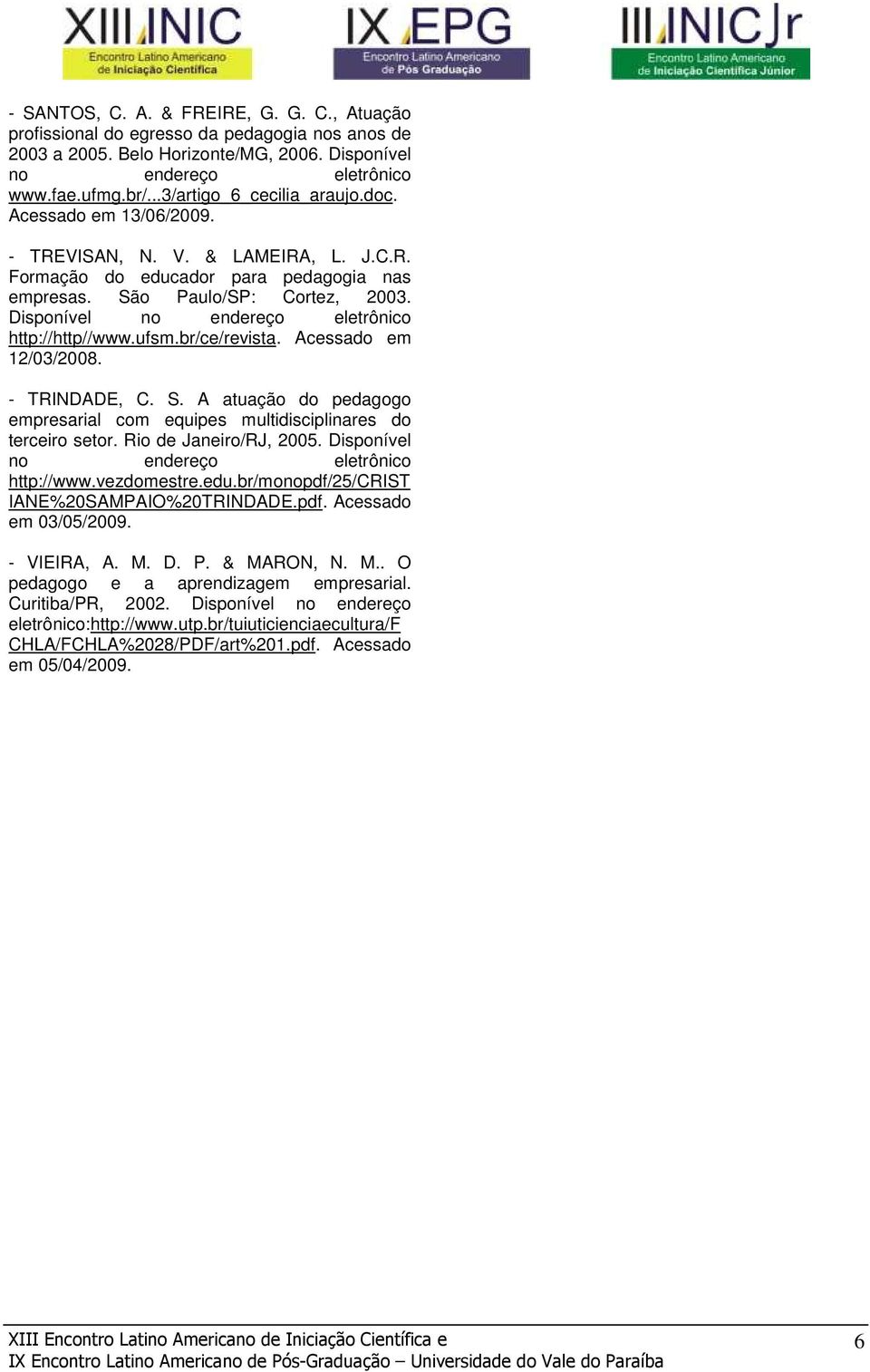 Disponível no endereço eletrônico http://http//www.ufsm.br/ce/revista. Acessado em 12/03/2008. - TRINDADE, C. S. A atuação do pedagogo empresarial com equipes multidisciplinares do terceiro setor.