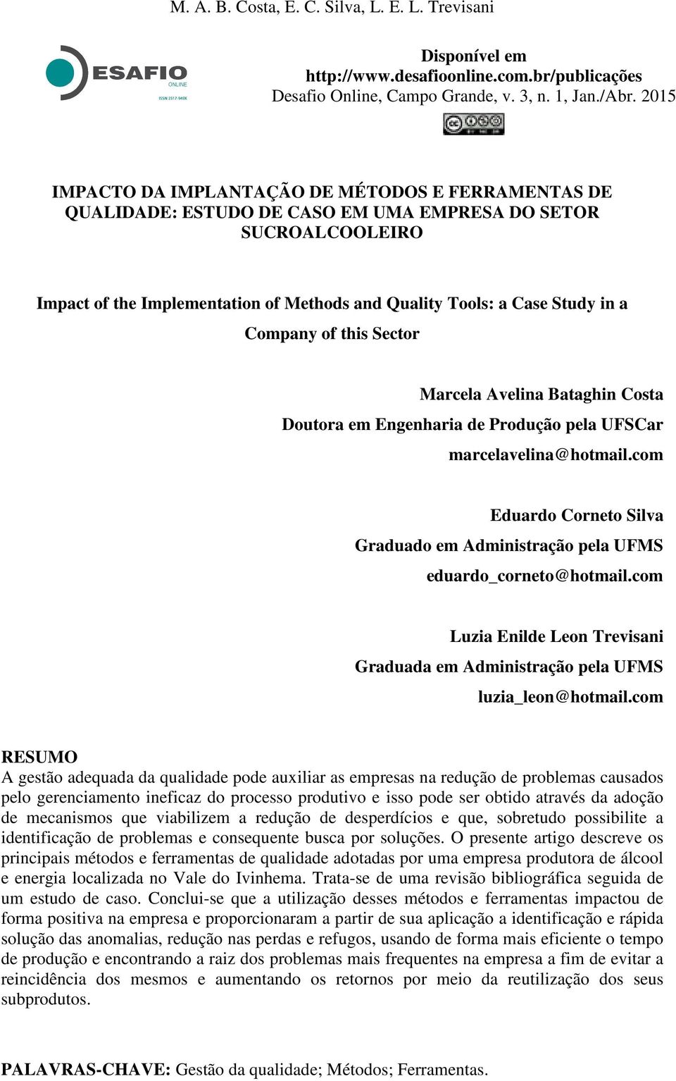 Company of this Sector Marcela Avelina Bataghin Costa Doutora em Engenharia de Produção pela UFSCar marcelavelina@hotmail.