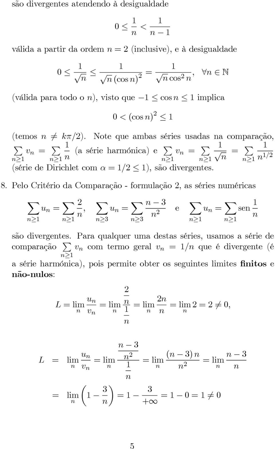 Pelo Critério da Comparação- formulação, as séries uméricas u =, u = e u = se são divergetes.