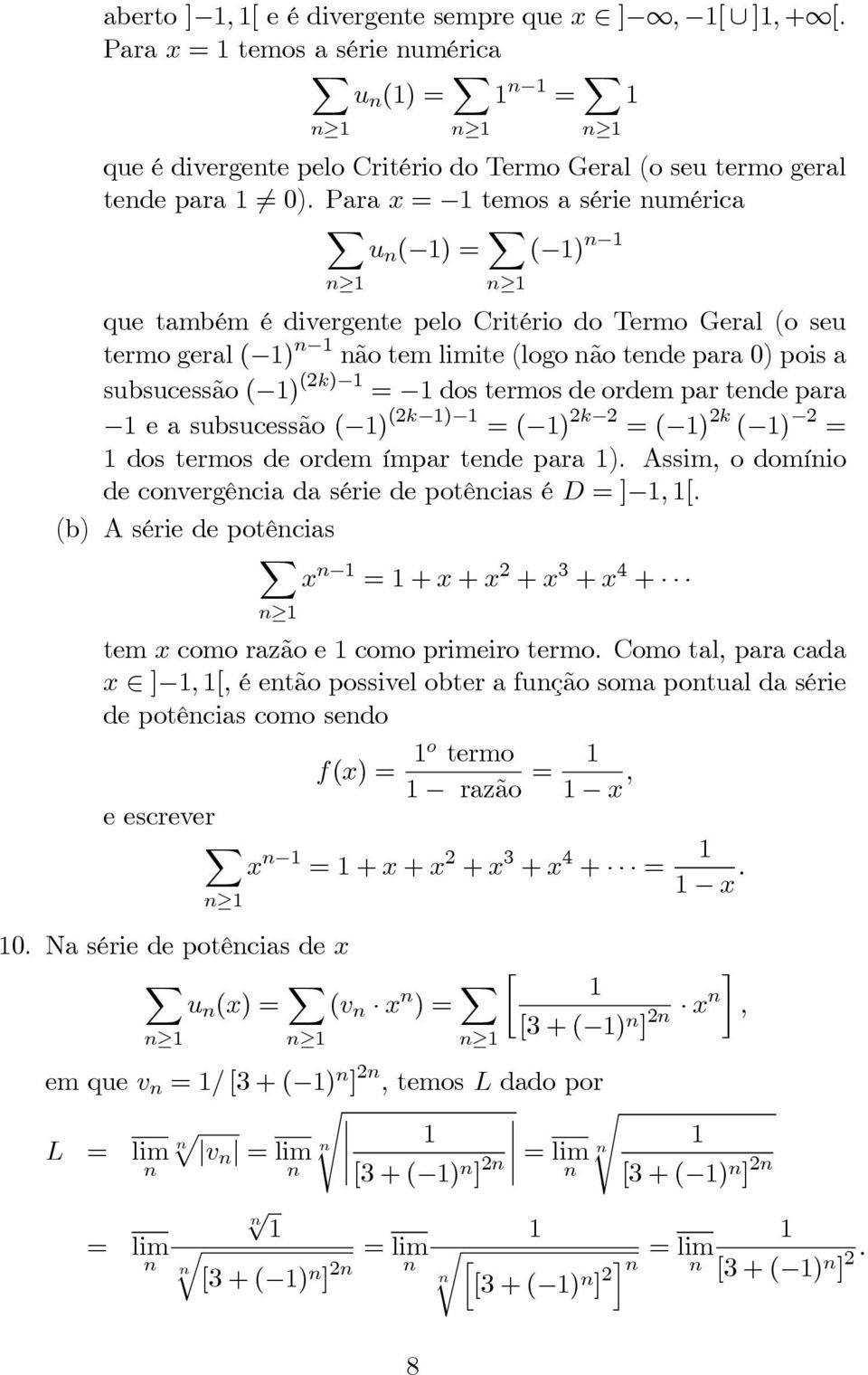 k ) = ) k = ) k ) = dos termos de ordemímpar tede para ). Assim, o domíio decovergêciadasériedepotêciaséd=],[. b) Asériedepotêcias x =+x+x +x +x 4 + temxcomorazãoecomoprimeirotermo.