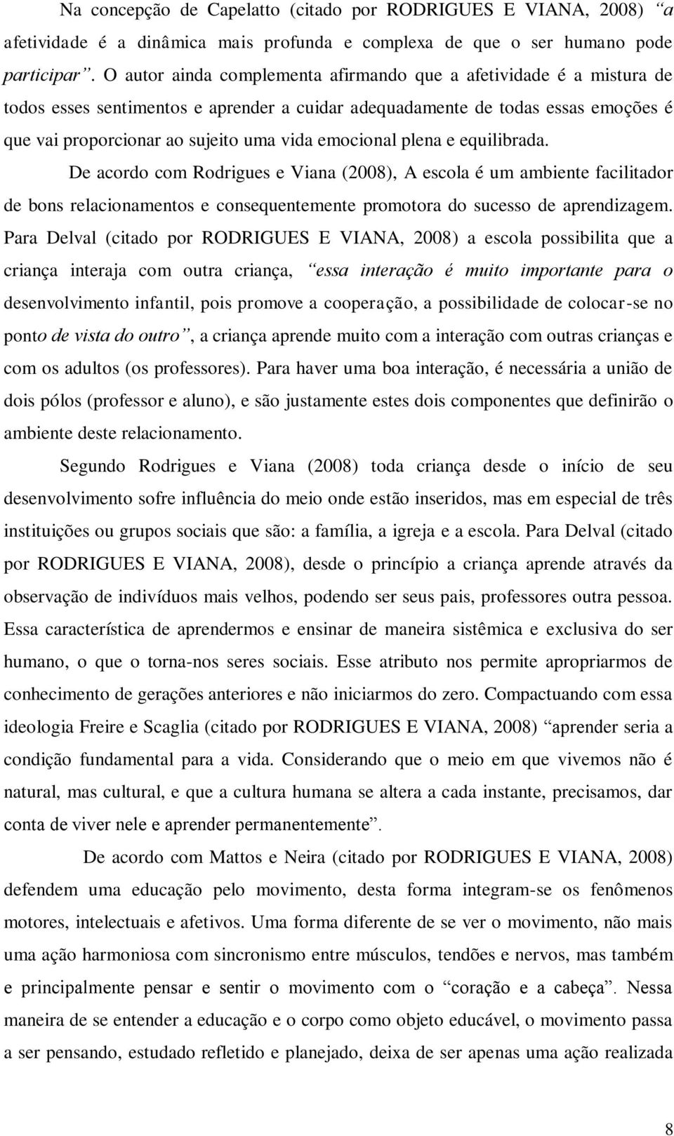 emocional plena e equilibrada. De acordo com Rodrigues e Viana (2008), A escola é um ambiente facilitador de bons relacionamentos e consequentemente promotora do sucesso de aprendizagem.