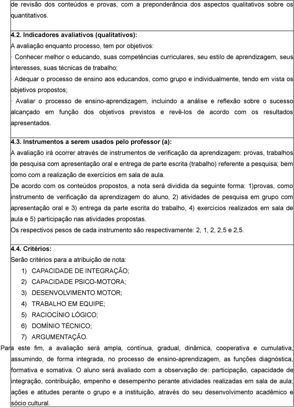 técnicas de trabalho; Adequar o processo de ensino aos educandos, como grupo e individualmente, tendo em vista os objetivos propostos; Avaliar o processo de ensino-aprendizagem, incluindo a análise e