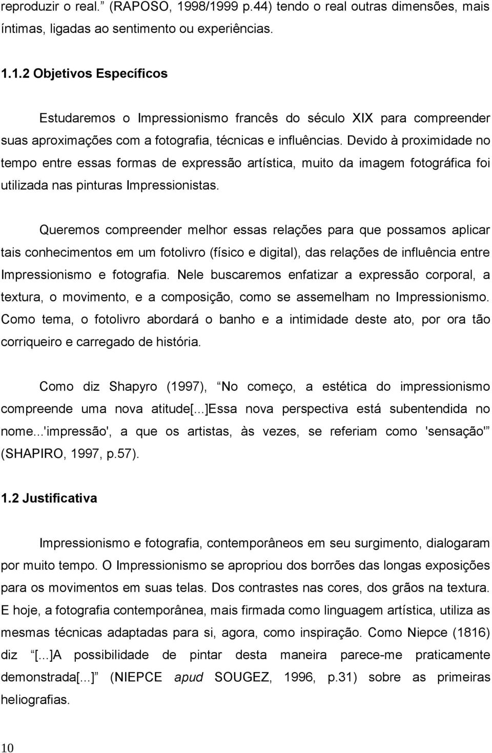 Queremos compreender melhor essas relações para que possamos aplicar tais conhecimentos em um fotolivro (físico e digital), das relações de influência entre Impressionismo e fotografia.