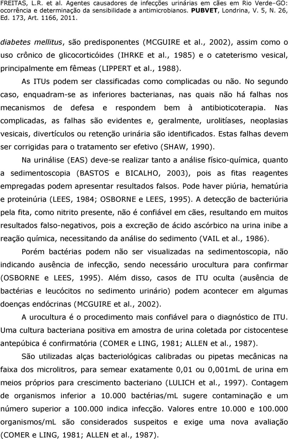 No segundo caso, enquadram-se as inferiores bacterianas, nas quais não há falhas nos mecanismos de defesa e respondem bem à antibioticoterapia.