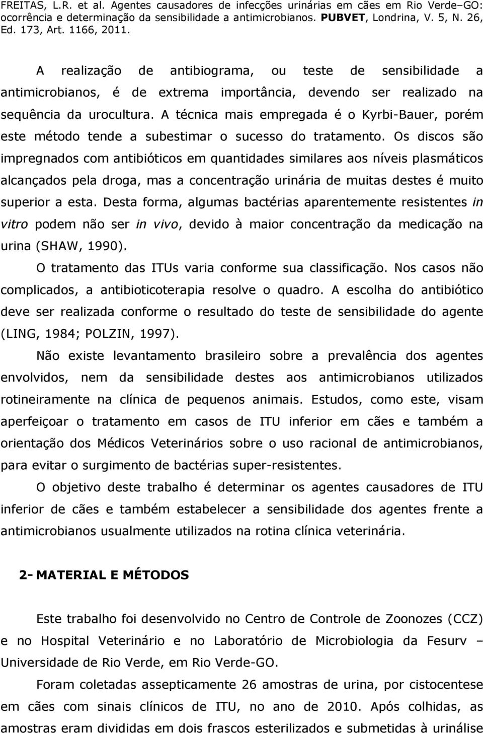 Os discos são impregnados com antibióticos em quantidades similares aos níveis plasmáticos alcançados pela droga, mas a concentração urinária de muitas destes é muito superior a esta.