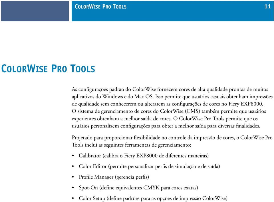 O sistema de gerenciamento de cores do ColorWise (CMS) também permite que usuários experientes obtenham a melhor saída de cores.