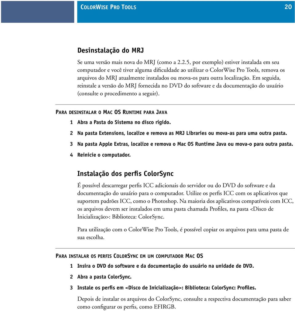 2.5, por exemplo) estiver instalada em seu computador e você tiver alguma dificuldade ao utilizar o ColorWise Pro Tools, remova os arquivos do MRJ atualmente instalados ou mova-os para outra