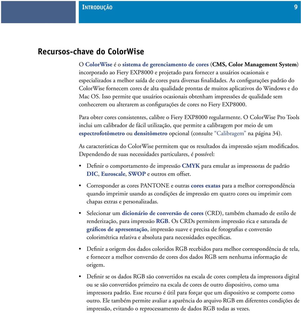 Isso permite que usuários ocasionais obtenham impressões de qualidade sem conhecerem ou alterarem as configurações de cores no Fiery EXP8000.