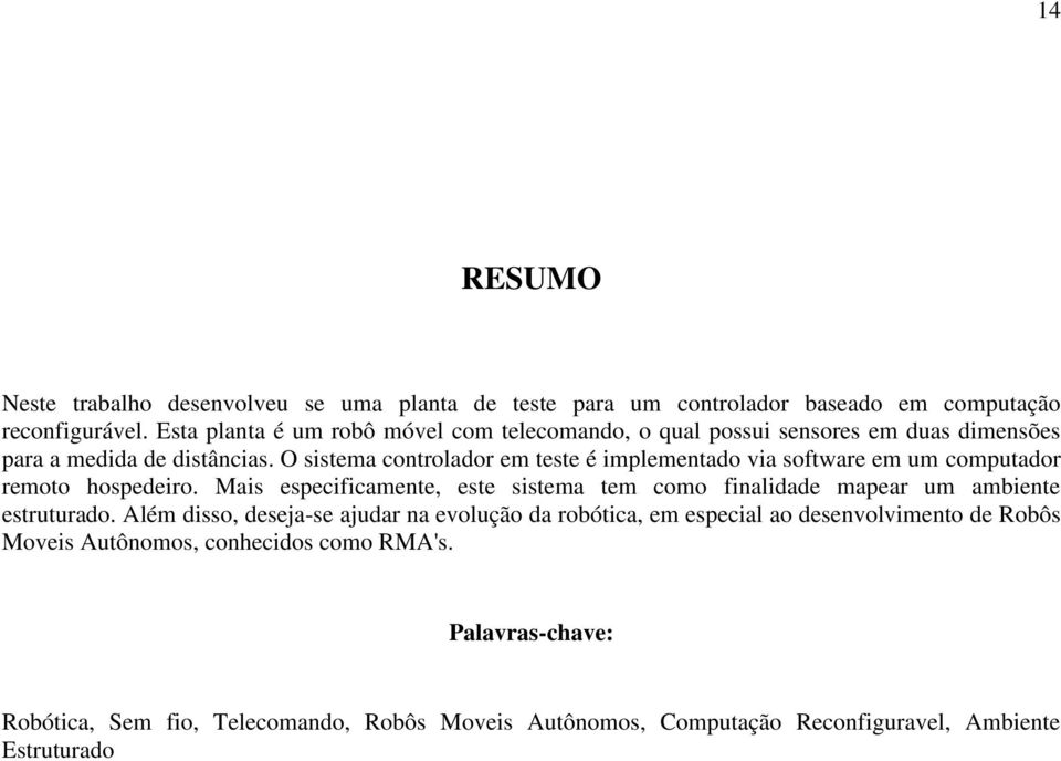 O sistema controlador em teste é implementado via software em um computador remoto hospedeiro.