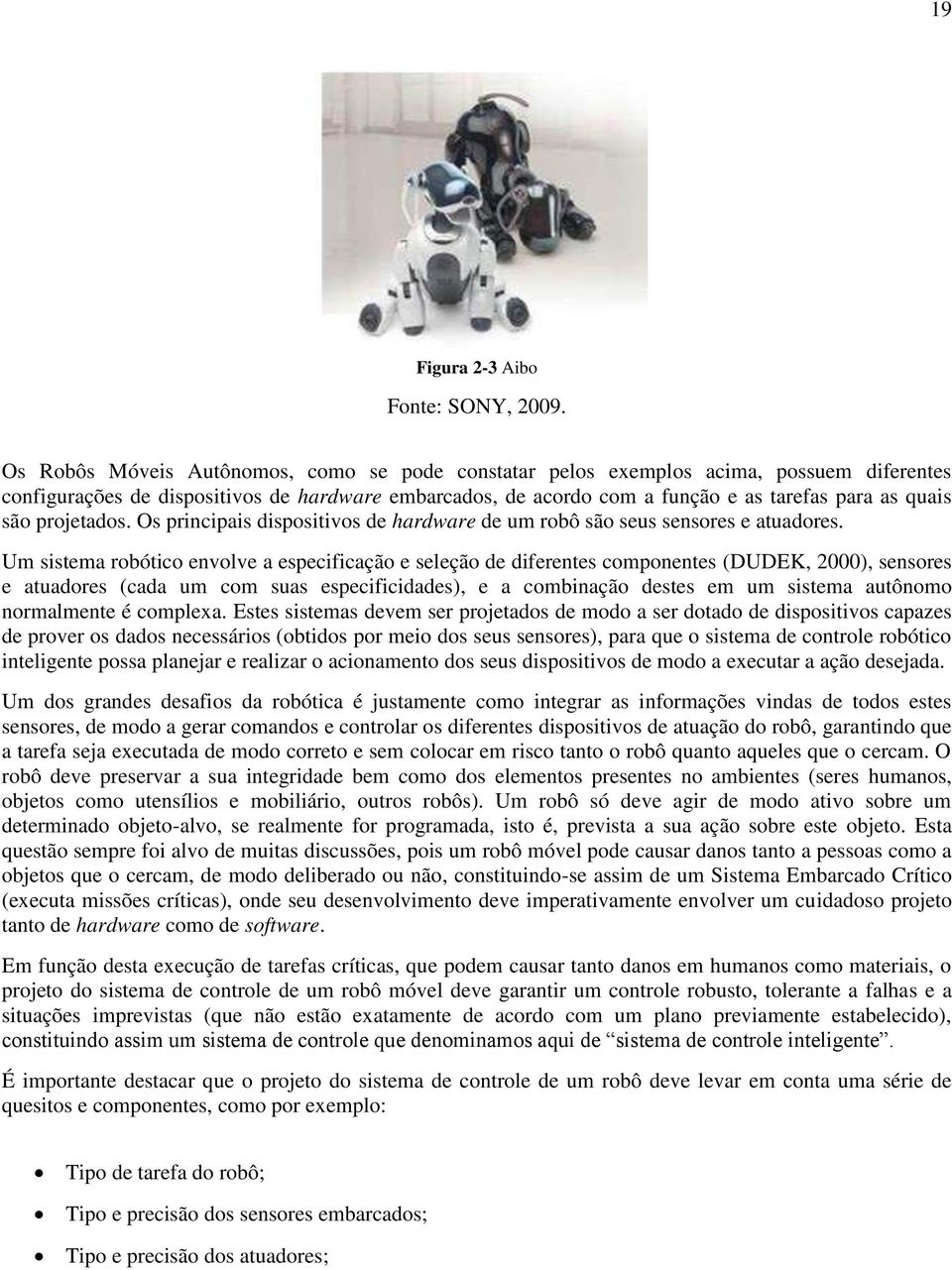 projetados. Os principais dispositivos de hardware de um robô são seus sensores e atuadores.