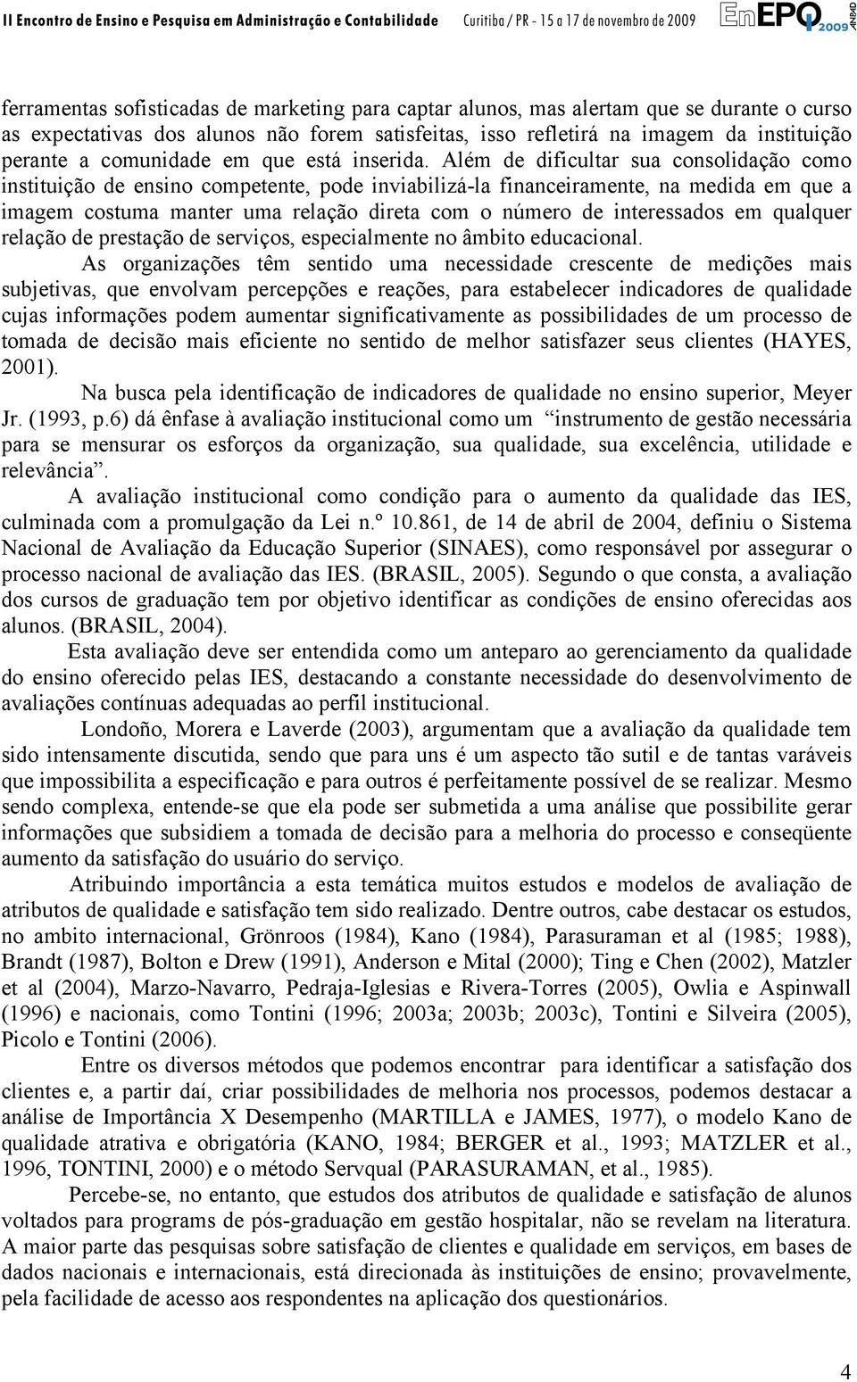 Além de dificultar sua consolidação como instituição de ensino competente, pode inviabilizá-la financeiramente, na medida em que a imagem costuma manter uma relação direta com o número de