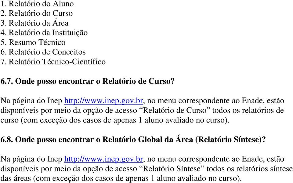 br, no menu correspondente ao Enade, estão disponíveis por meio da opção de acesso Relatório de Curso todos os relatórios de curso (com exceção dos casos de apenas 1 aluno avaliado no