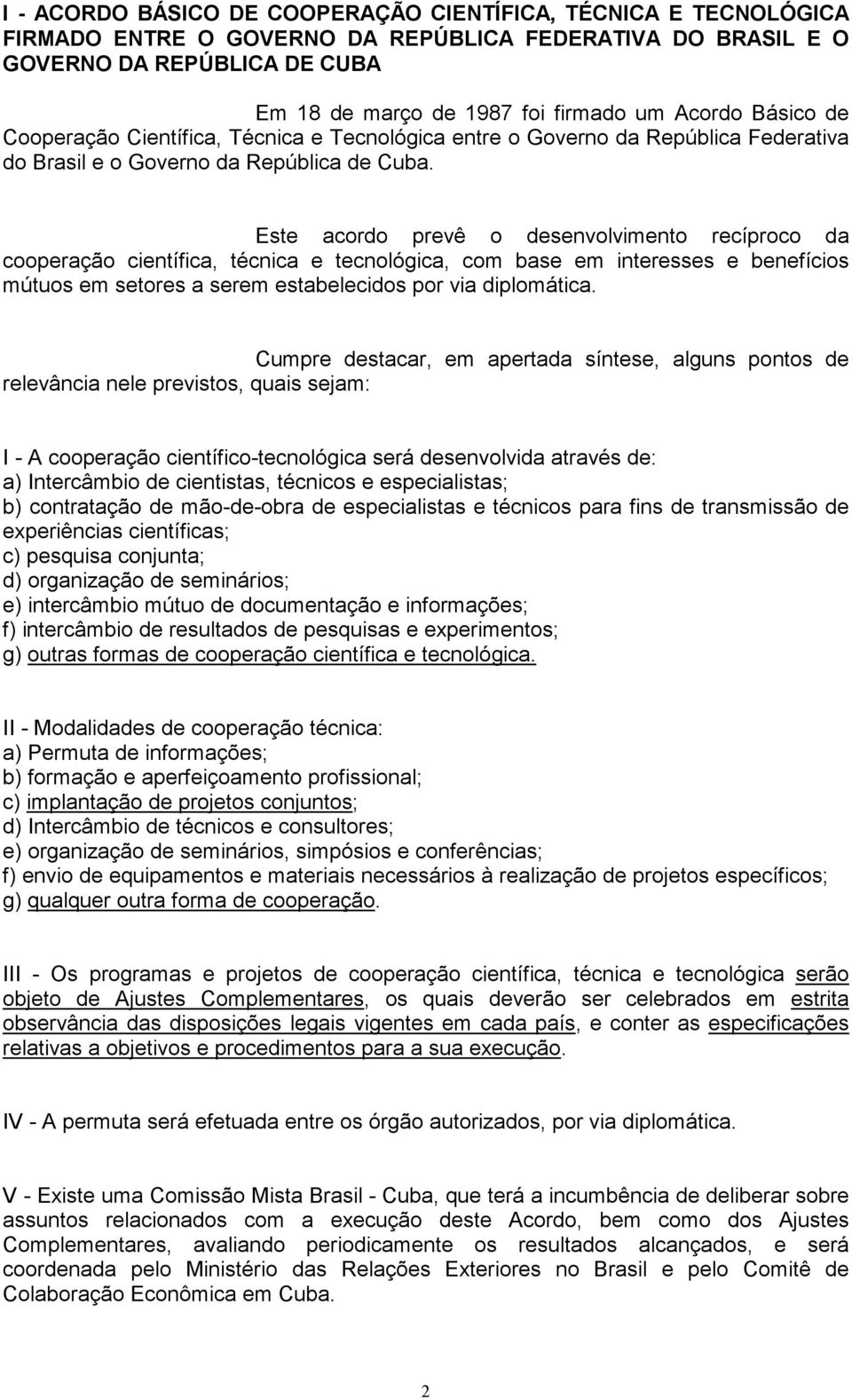 Este acordo prevê o desenvolvimento recíproco da cooperação científica, técnica e tecnológica, com base em interesses e benefícios mútuos em setores a serem estabelecidos por via diplomática.