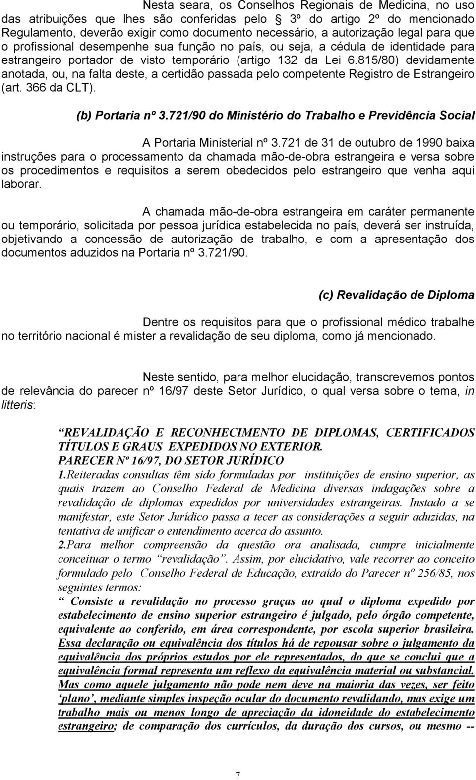 815/80) devidamente anotada, ou, na falta deste, a certidão passada pelo competente Registro de Estrangeiro (art. 366 da CLT). (b) Portaria nº 3.