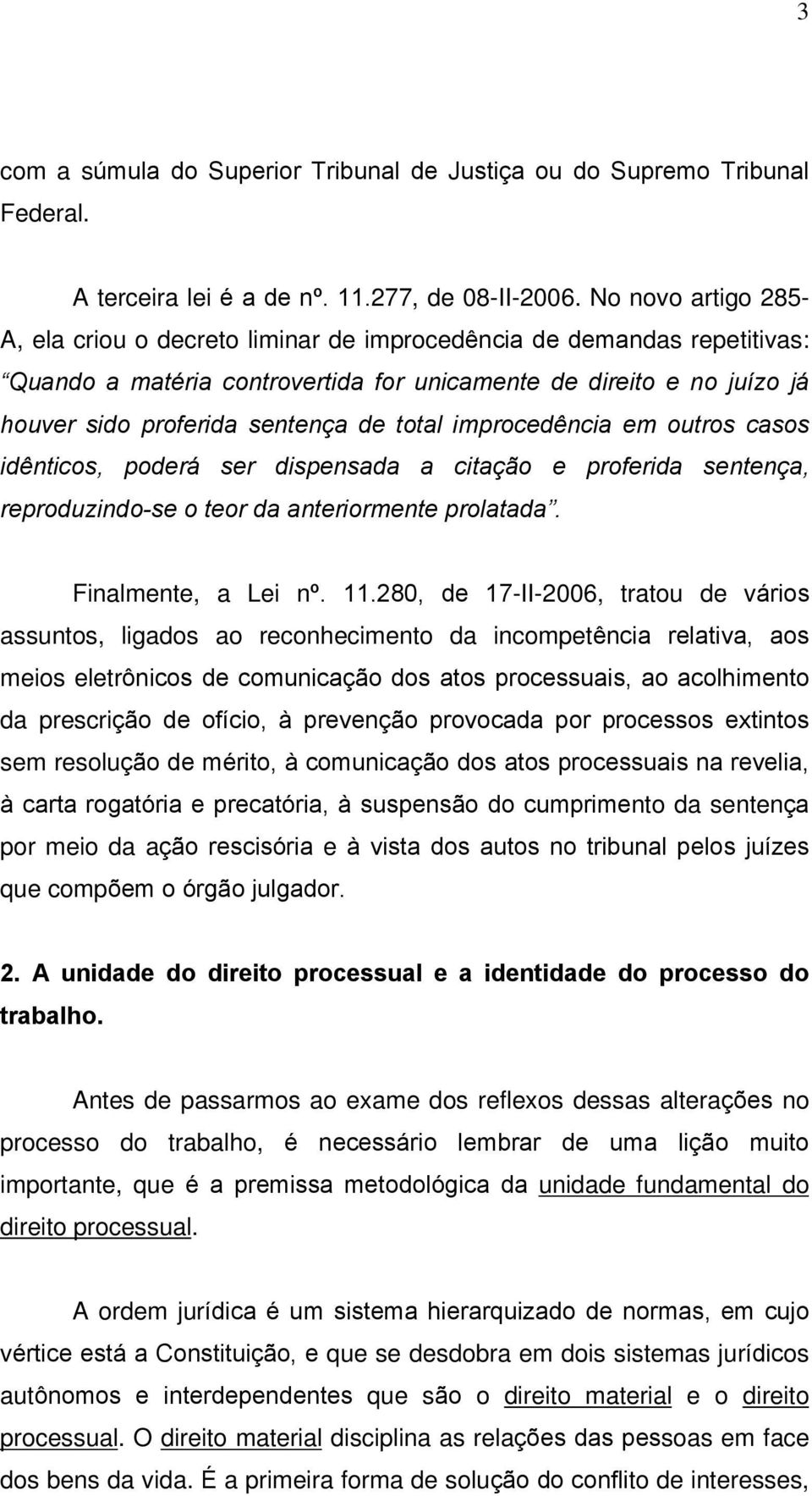 total improcedência em outros casos idênticos, poderá ser dispensada a citação e proferida sentença, reproduzindo-se o teor da anteriormente prolatada. Finalmente, a Lei nº. 11.