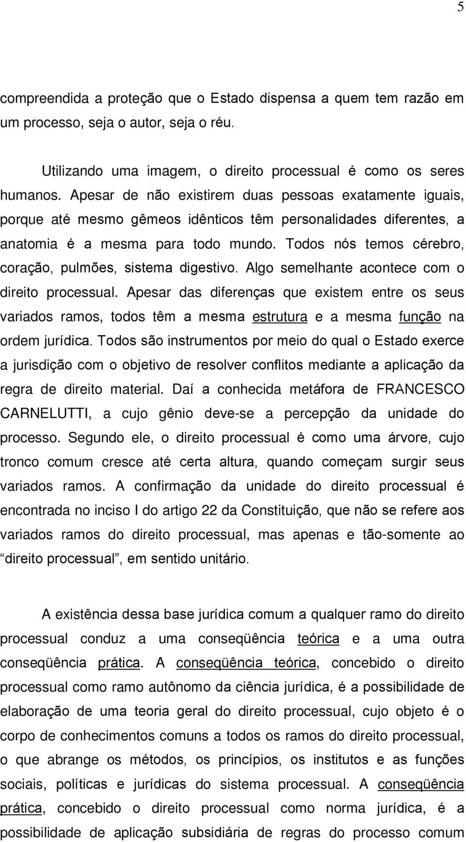 Todos nós temos cérebro, coração, pulmões, sistema digestivo. Algo semelhante acontece com o direito processual.