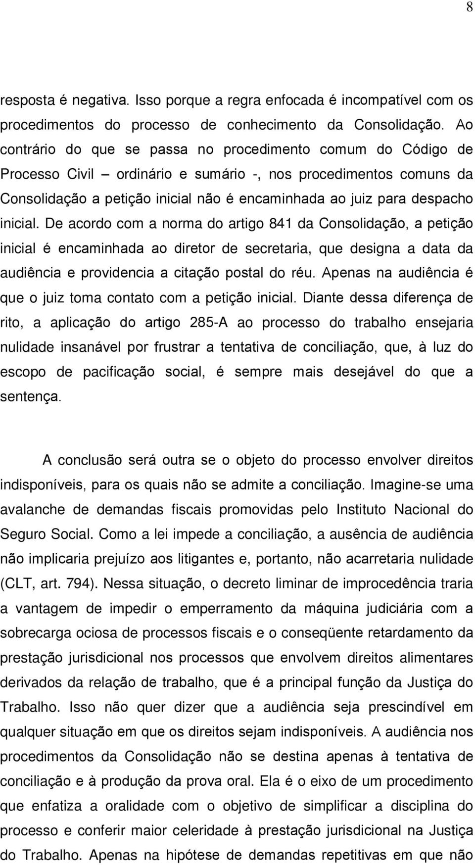 despacho inicial. De acordo com a norma do artigo 841 da Consolidação, a petição inicial é encaminhada ao diretor de secretaria, que designa a data da audiência e providencia a citação postal do réu.