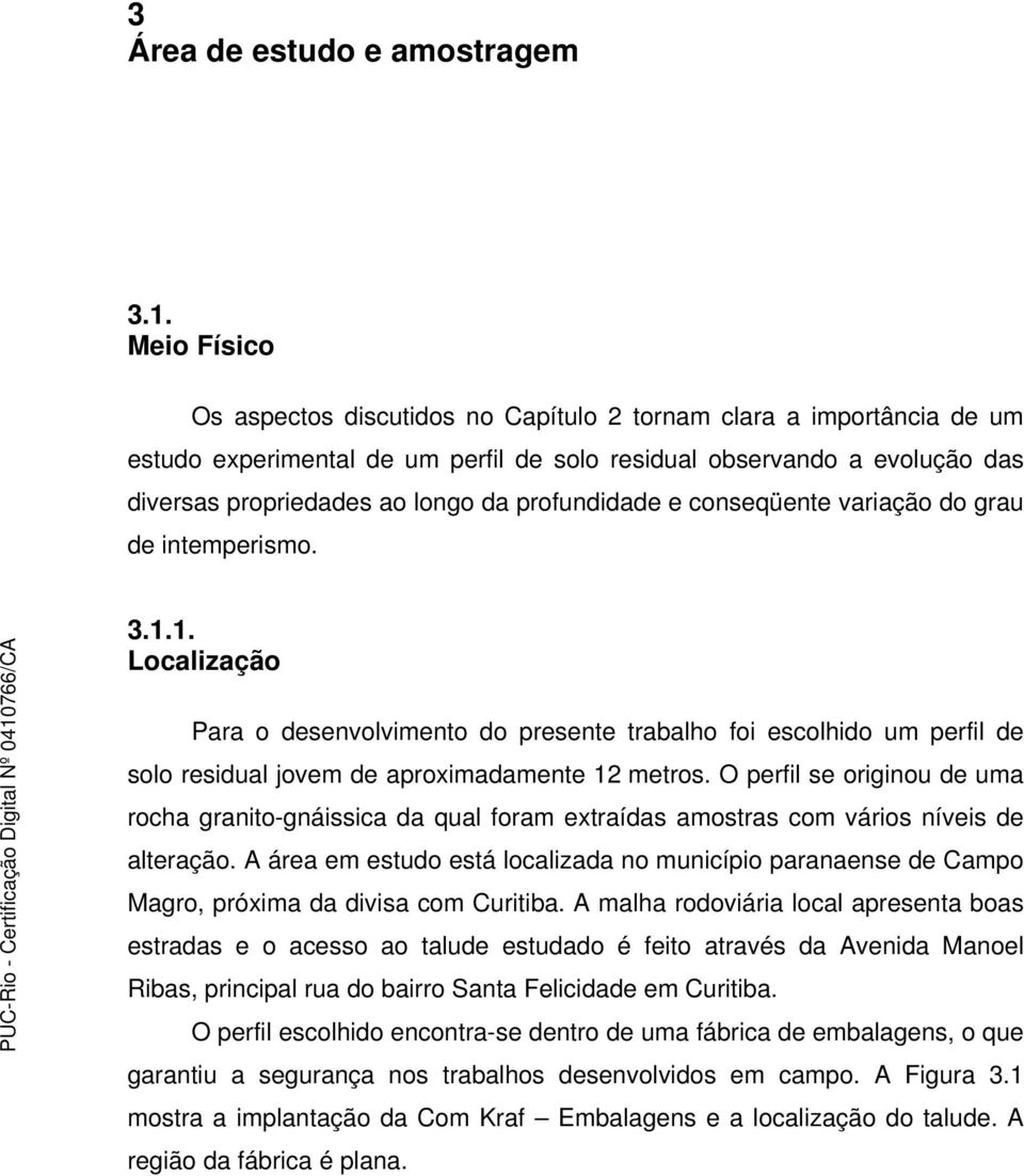 profundidade e conseqüente variação do grau de intemperismo. 3.1.1. Localização Para o desenvolvimento do presente trabalho foi escolhido um perfil de solo residual jovem de aproximadamente 12 metros.