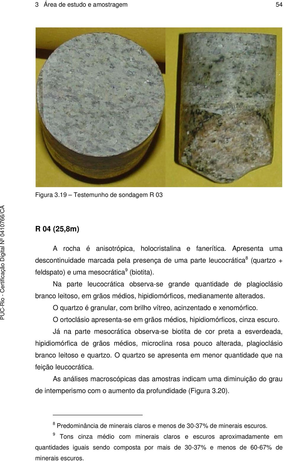 Na parte leucocrática observa-se grande quantidade de plagioclásio branco leitoso, em grãos médios, hipidiomórficos, medianamente alterados.