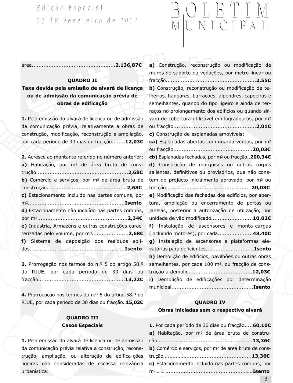 Acresce ao montante referido no número anterior: a) Habitação, por m 2 de área bruta de construção...2,68 b) Comércio e serviços, por m 2 de área bruta de construção.