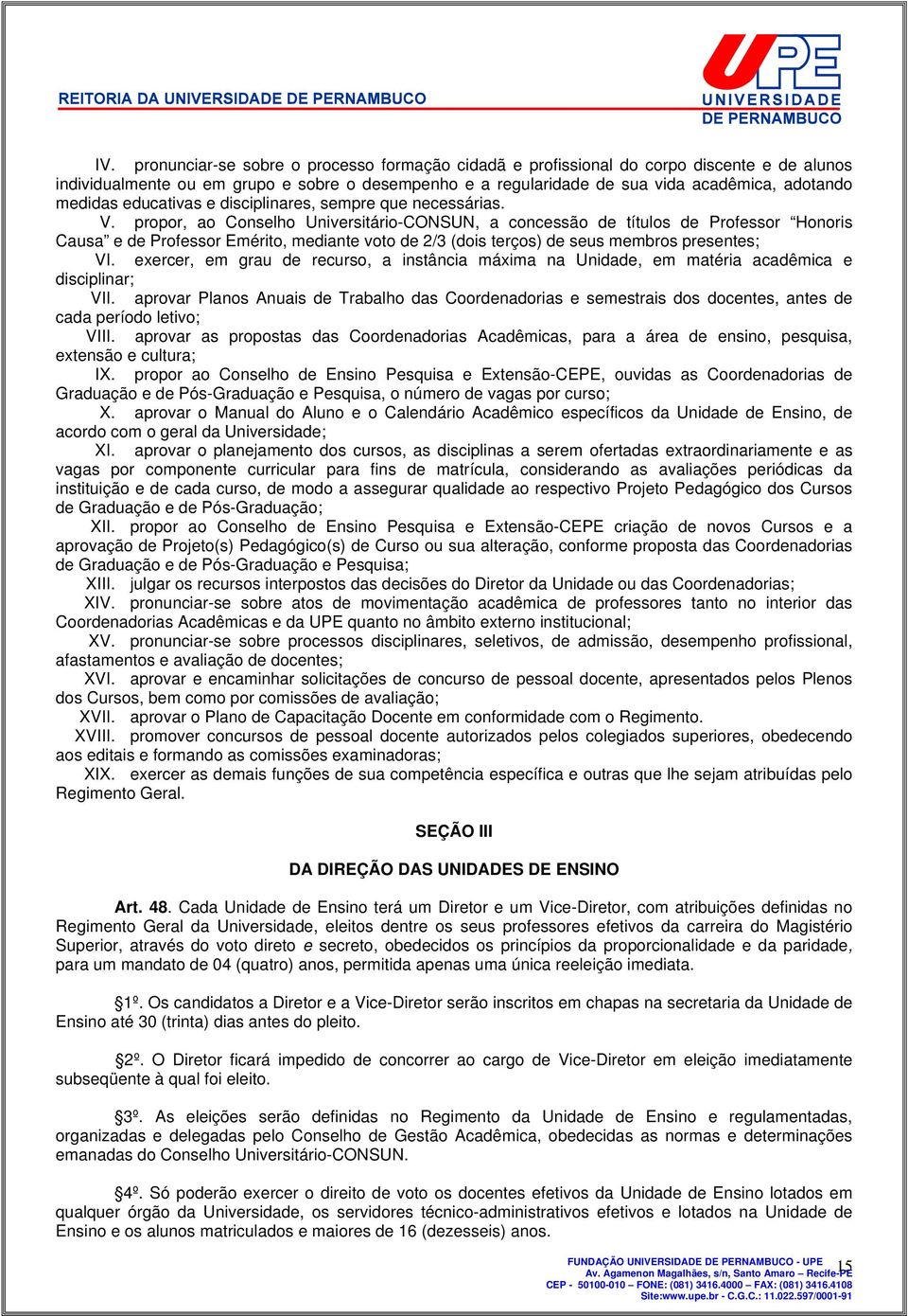 propor, ao Conselho Universitário-CONSUN, a concessão de títulos de Professor Honoris Causa e de Professor Emérito, mediante voto de 2/3 (dois terços) de seus membros presentes; VI.