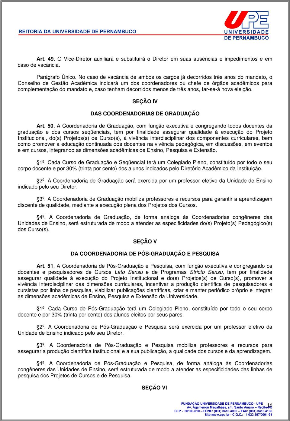 caso tenham decorridos menos de três anos, far-se-á nova eleição. SEÇÃO IV DAS COORDENADORIAS DE GRADUAÇÃO Art. 50.