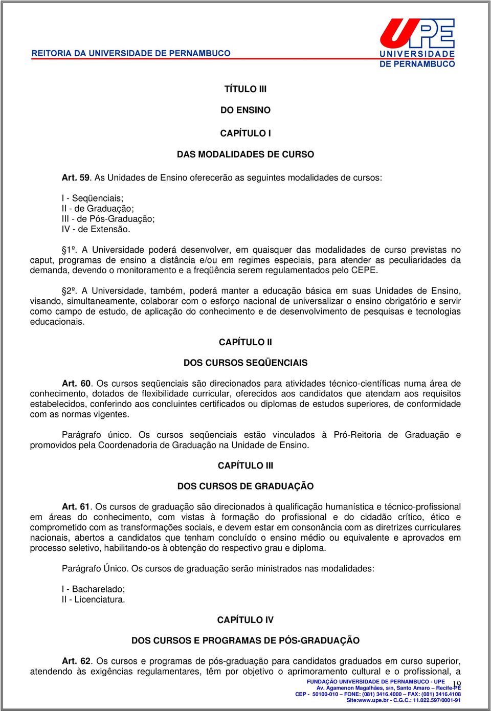 A Universidade poderá desenvolver, em quaisquer das modalidades de curso previstas no caput, programas de ensino a distância e/ou em regimes especiais, para atender as peculiaridades da demanda,