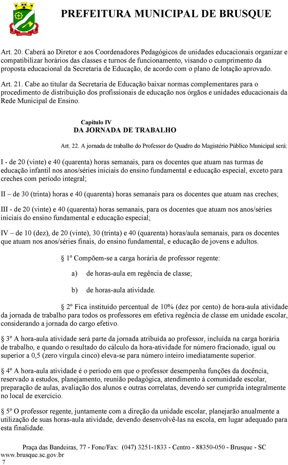 Secretaria de Educação, de acordo com o plano de lotação aprovado. Art. 21.