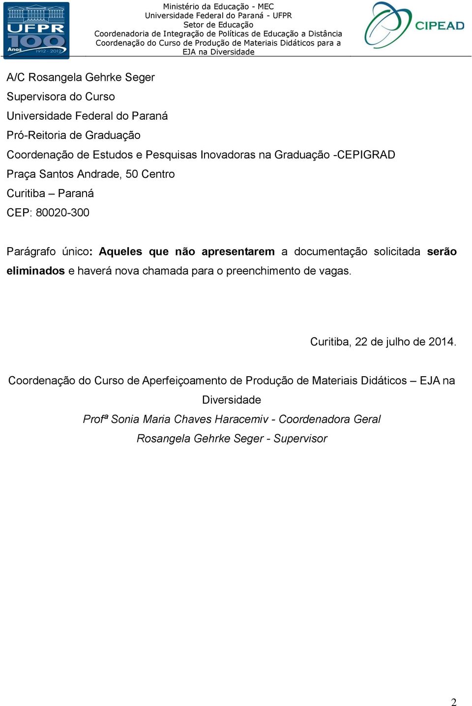 documentação solicitada serão eliminados e haverá nova chamada para o preenchimento de vagas. Curitiba, 22 de julho de 2014.