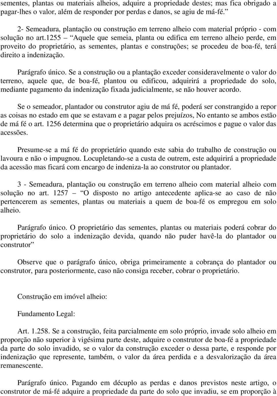 1255 Aquele que semeia, planta ou edifica em terreno alheio perde, em proveito do proprietário, as sementes, plantas e construções; se procedeu de boa-fé, terá direito a indenização. Parágrafo único.