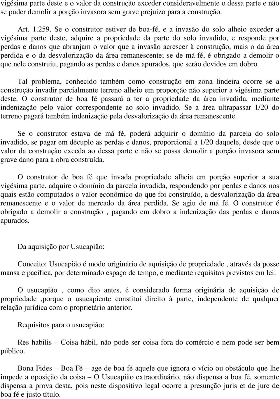 invasão acrescer à construção, mais o da área perdida e o da desvalorização da área remanescente; se de má-fé, é obrigado a demolir o que nele construiu, pagando as perdas e danos apurados, que serão