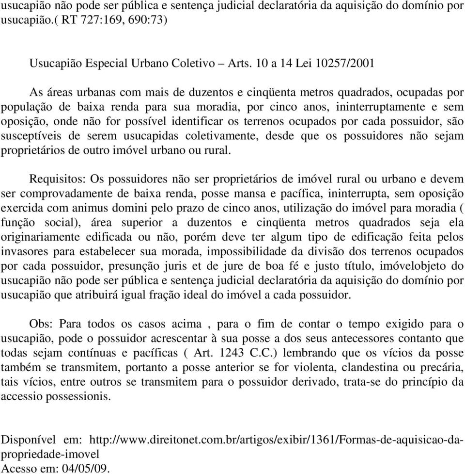 onde não for possível identificar os terrenos ocupados por cada possuidor, são susceptíveis de serem usucapidas coletivamente, desde que os possuidores não sejam proprietários de outro imóvel urbano