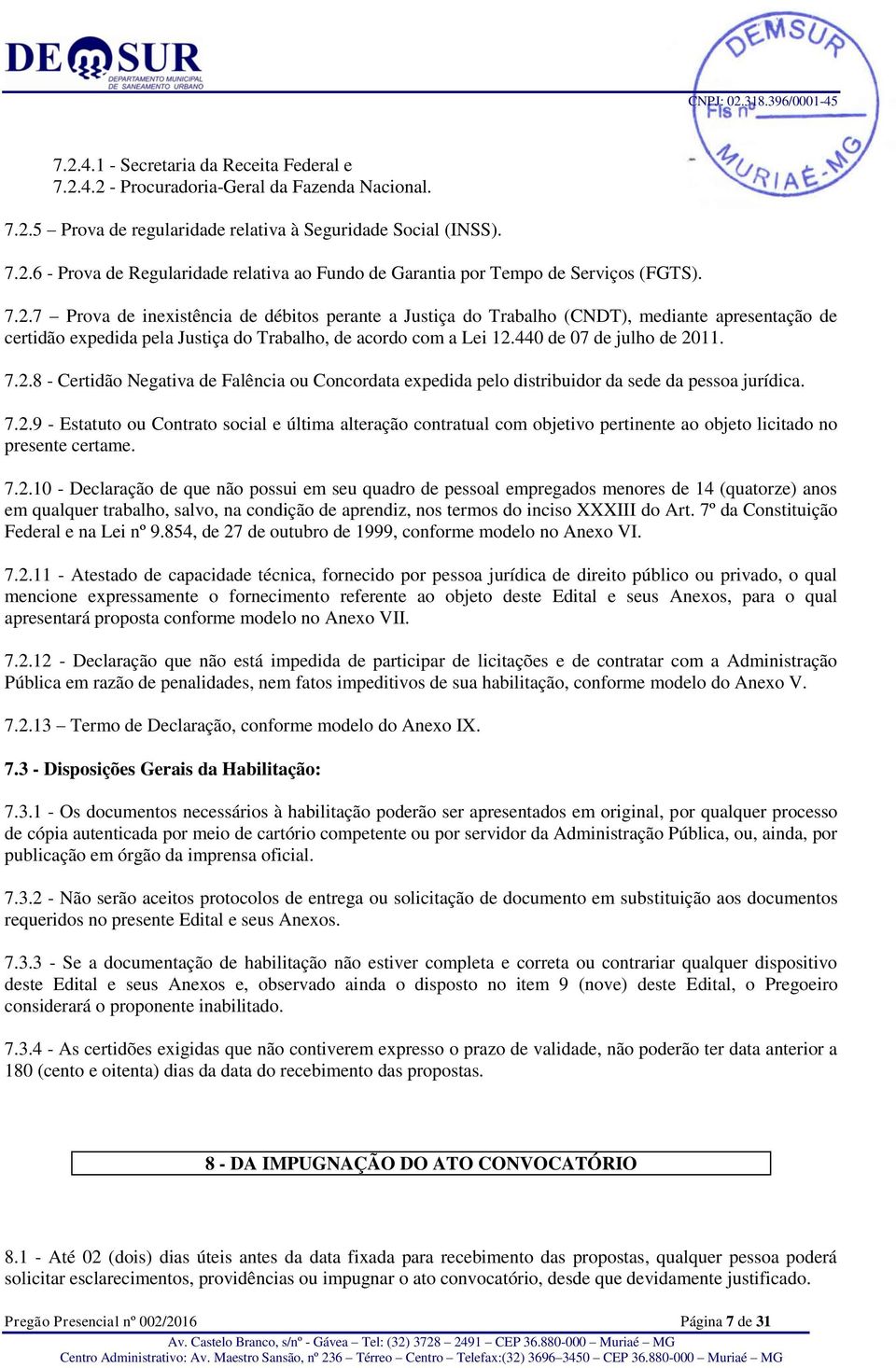 2.8 - Certidão Negativa de Falência ou Concordata expedida pelo distribuidor da sede da pessoa jurídica. 7.2.9 - Estatuto ou Contrato social e última alteração contratual com objetivo pertinente ao objeto licitado no presente certame.