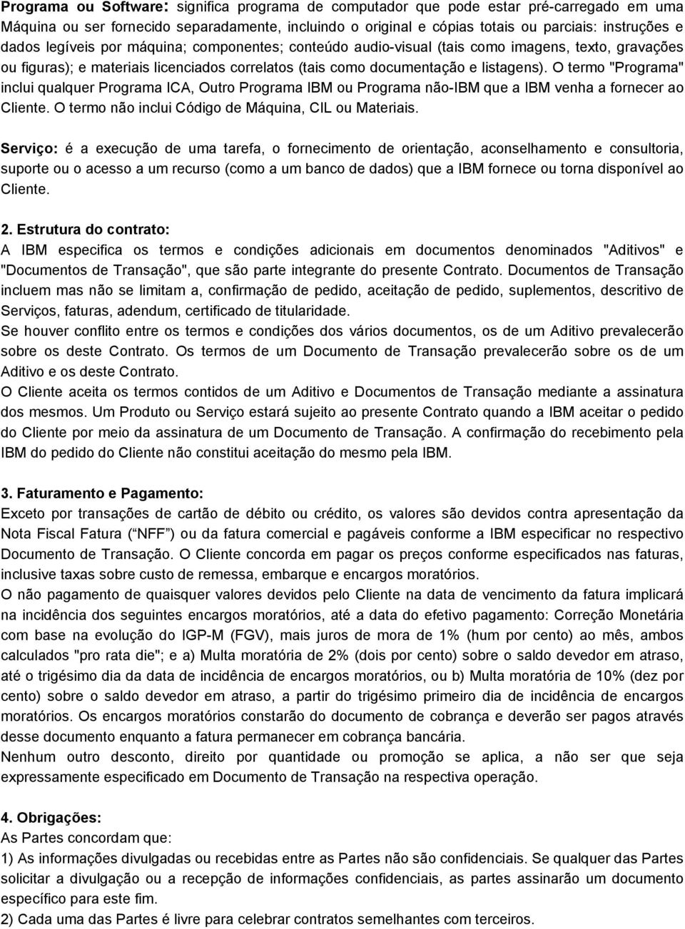 O termo "Programa" inclui qualquer Programa ICA, Outro Programa IBM ou Programa não-ibm que a IBM venha a fornecer ao Cliente. O termo não inclui Código de Máquina, CIL ou Materiais.