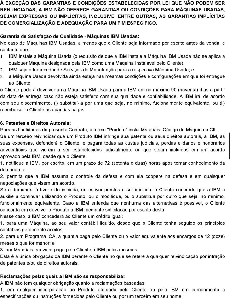 Garantia de Satisfação de Qualidade - Máquinas IBM Usadas: No caso de Máquinas IBM Usadas, a menos que o Cliente seja informado por escrito antes da venda, e contanto que: 1.