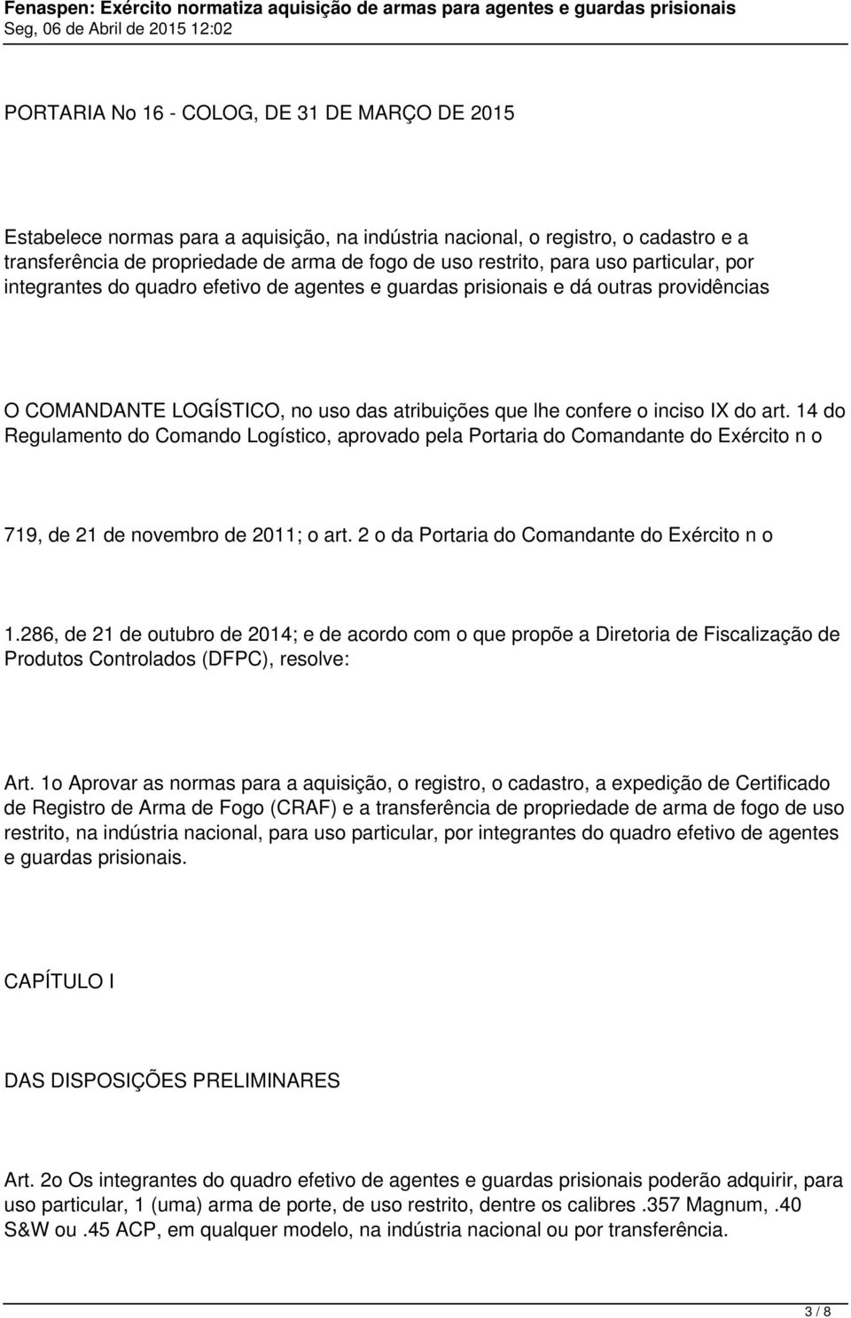 14 do Regulamento do Comando Logístico, aprovado pela Portaria do Comandante do Exército n o 719, de 21 de novembro de 2011; o art. 2 o da Portaria do Comandante do Exército n o 1.