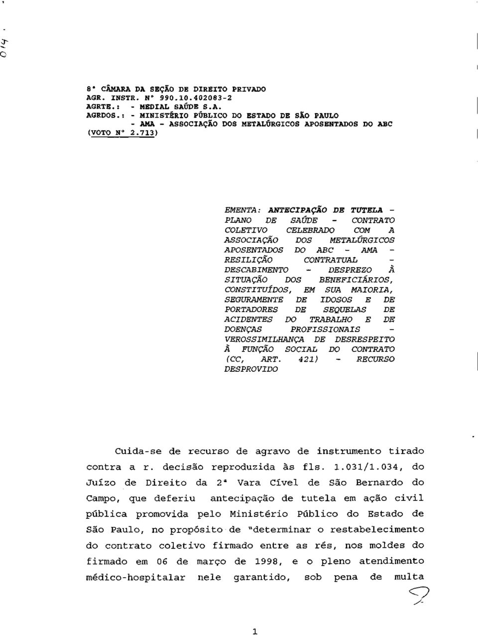 DOS BENEFICIÁRIOS, CONSTITUÍDOS, EM SUA MAIORIA, SEGURAMENTE DE IDOSOS E DE PORTADORES DE SEQÜELAS DE ACIDENTES DO TRABALHO E DE DOENÇAS PROFISSIONAIS VEROSSIMILHANÇA DE DESRESPEITO Ã FUNÇÃO SOCIAL