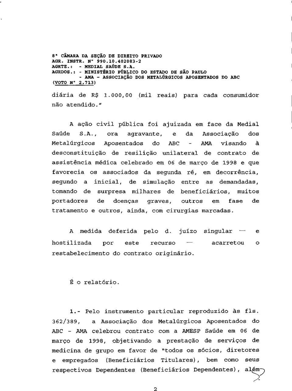 , ora agravante, e da Associação dos Metalúrgicos Aposentados do ABC - AMA visando à desconstituição de resilição unilateral de contrato de assistência médica celebrado em 06 de março de 1998 e que