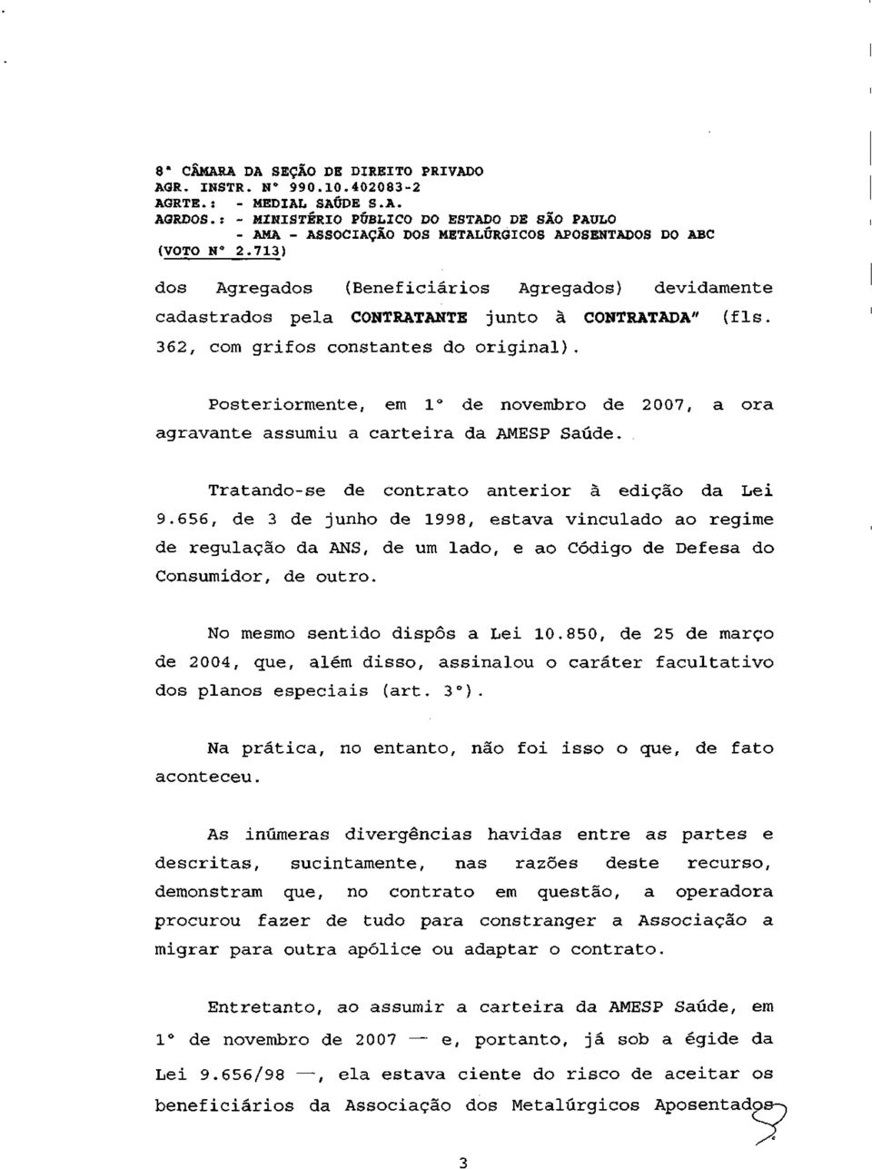 656, de 3 de junho de 1998, estava vinculado ao regime de regulação da ANS, de um lado, e ao Código de Defesa do Consumidor, de outro. No mesmo sentido dispôs a Lei 10.