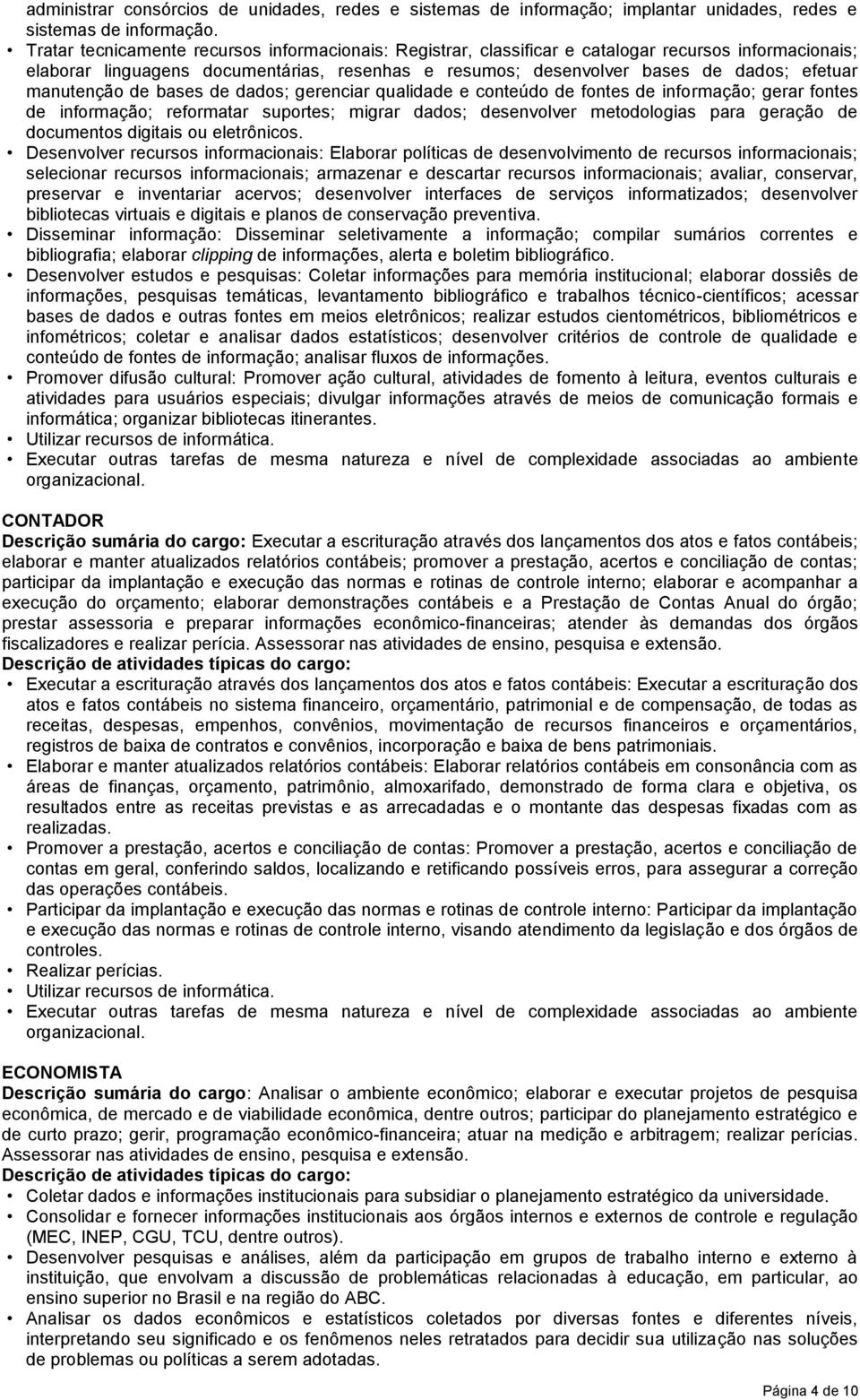 manutenção de bases de dados; gerenciar qualidade e conteúdo de fontes de informação; gerar fontes de informação; reformatar suportes; migrar dados; desenvolver metodologias para geração de